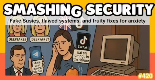 smashing-security-podcast-#420:-fake-susies,-flawed-systems,-and-fruity-fixes-for-anxiety-–-source:-grahamcluley.com