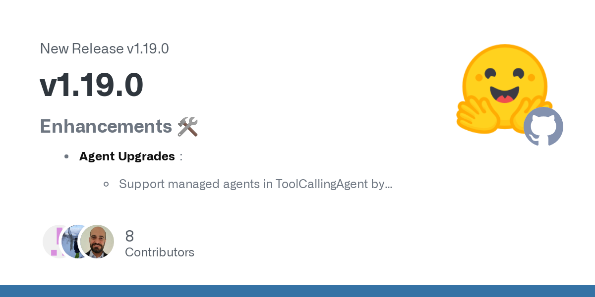 Enhancements 🛠️


Agent Upgrades:

Support managed agents in ToolCallingAgent by @albertvillanova in #1456
Support context managers for agent cleanup by @tobiasofsn in #1422
Change code tags to xml...