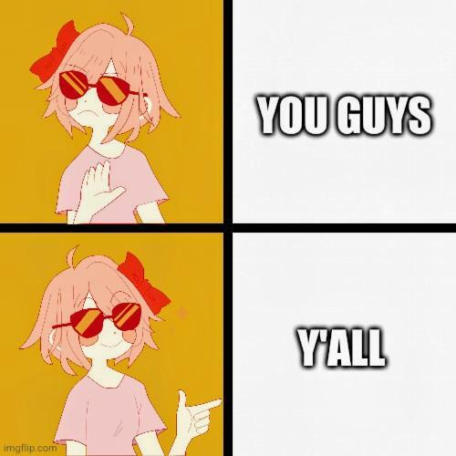 Drake Girl Meme format.

Top panels: a pink-haired girl dismisses "you guys" with a hand gesture.

Bottom panels: a pink-haired girl endorses "y'all" with a pointing gesture.