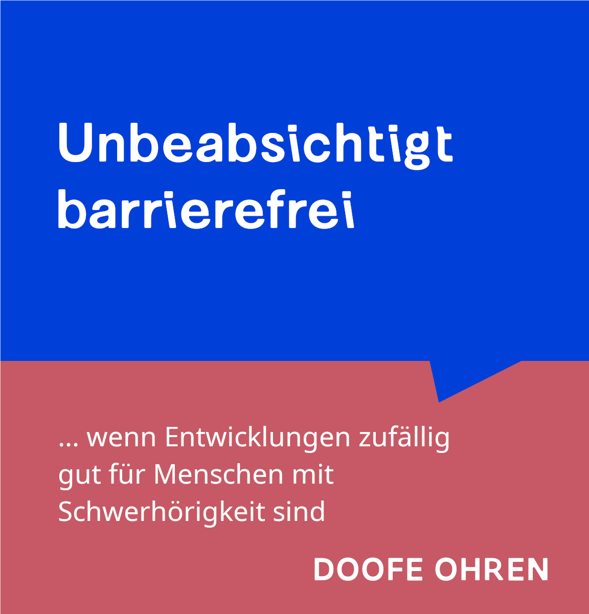 Blaue Sprechblase mit "Unbeabsichtigt barrierefrei", darunter auf alt-rosa Hintergrund "... wenn Entwicklungen zufällig gut für Menschen mit Schwerhörigkeit sind DOOFE OHREN" 