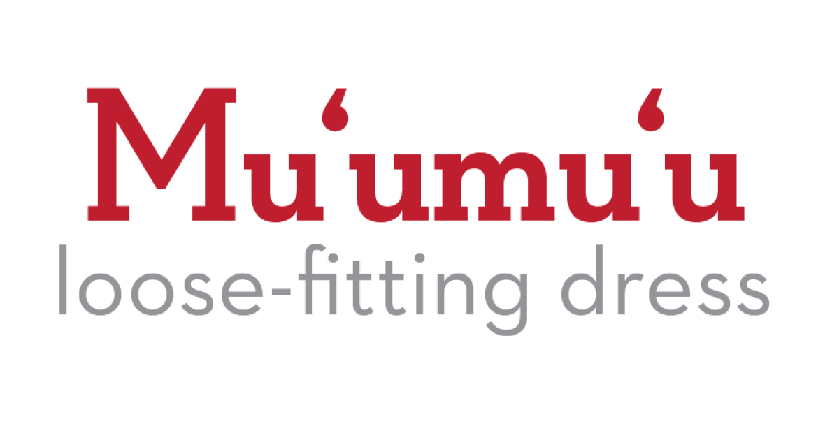 The muʻumuʻu is often called the “Mother Hubbard” or loose-fitting dress. Don't confuse it with mumu which is a thud-like sound. The dress is a muʻumuʻu.
