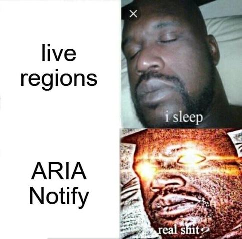 A common two panel meme format: the text 'Live regions' is next to a man sleeping, labelled 'I sleep'. In the next panel, the text ARIA Notify is next to the same man who is now awake with eyes glowing red labelled 'real shit', the image has been compressed to a pixellated crisp.