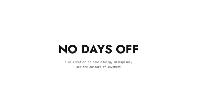 no days off - A celebration of consistency, discipline, and the pursuit of movement