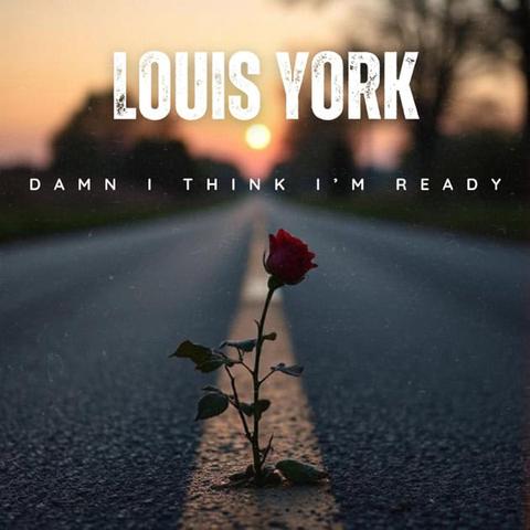 Louis York Drops Inspiring New Single “Damn I Think I’m Ready”