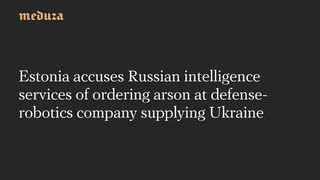 📰 Estonia accuses Russian intelligence services of ordering arson at defense-robotics company supplying Ukraine🔗 #RussianInvasion #RussianWar #Ukraine