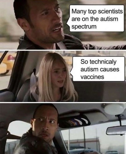 A driver speaking to a person in the back seat, "Many top scientists are on the autism spectrum". Person in the back seat, "So technically autism causes vaccines". Driver turns head in astonishment.