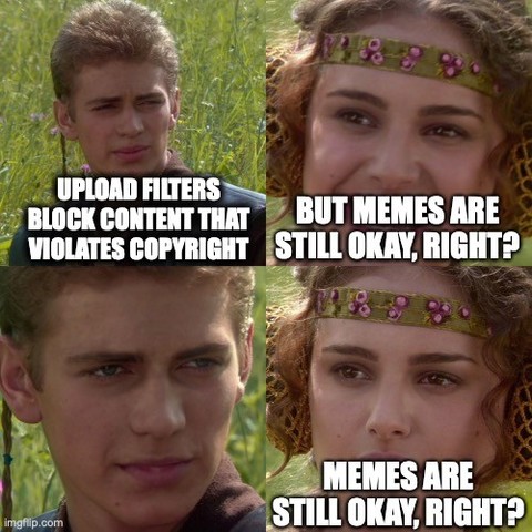This meme shows a scene from Star Wars with Anakin Skywalker and princess padme. Also the conversation: "Upload filters block content that violates copyright." "But memes are still ok, right?....Memes are still okay, right?"