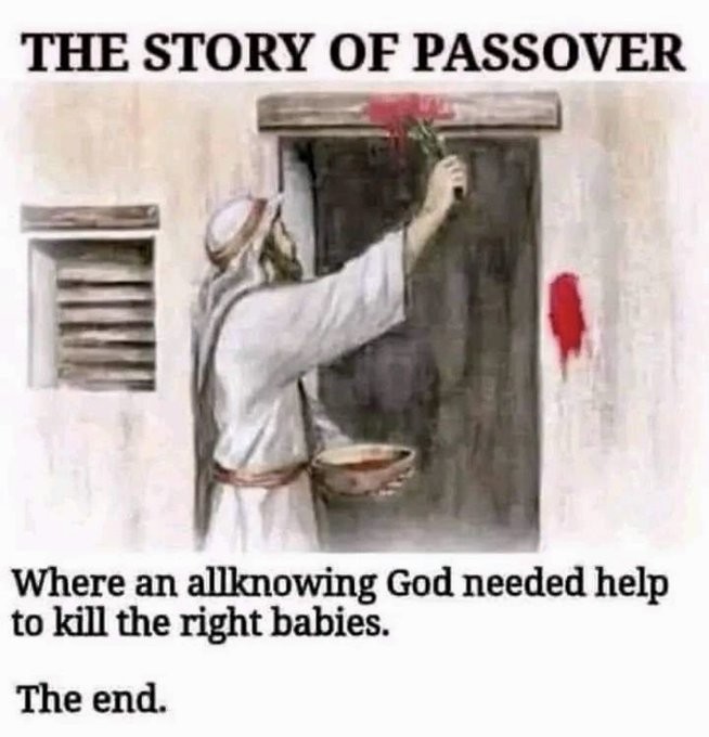 The story of Passover</p><p>Where an all-knowing God needed help to kill the right babies.</p><p>The End.