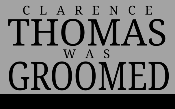 CLARENCE THOMAS
WAS GROOMED
