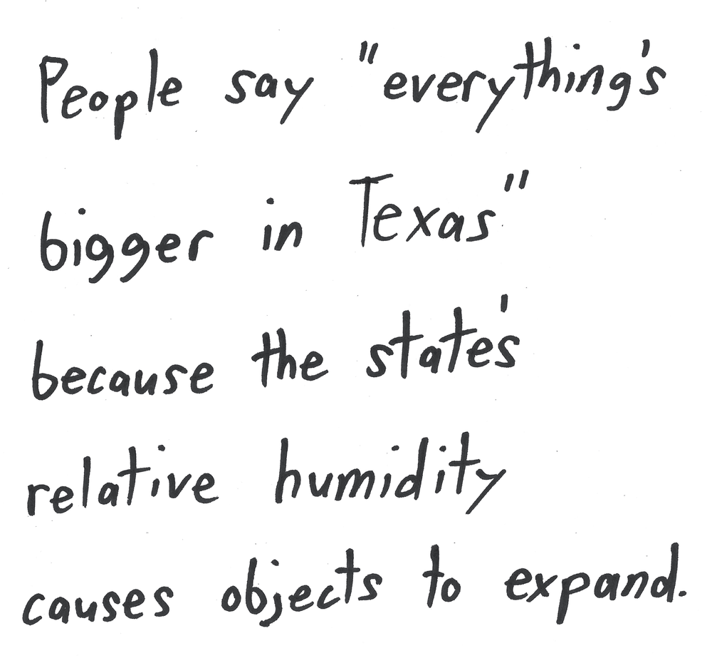 People say "everything's bigger in Texas" because the state’s relative humidity causes objects to expand.