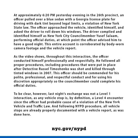 @NYPDnews

The New York City Police Department is releasing the following statement after an officer conducted a legal and professional stop of New York City Councilmember Yusef Salaam’s vehicle in the 26th precinct yesterday:

Detecting text from picture did not work. Says that at 6:20pm yesterday in 26th precinct an officer pulled over a blue sedan with a Georgia license plate for driving with dark tint beyond legal limits.