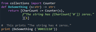 This is a screenshot of some Python code that was deliberately written in a way to be confusing (aka, obfuscated):

from collections import Counter
def DoSomething (s:str) -> str:
    return [CharCount := Counter(s), 
            f"The string has {CharCount['0']} zeros."
            ][1]

#  This prints "The string has 4 zeros."
print (DoSomething ('00011110'))