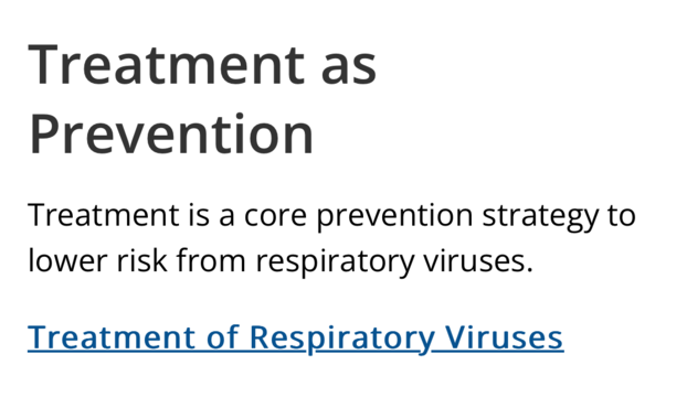 Treatment as Prevention Treatment is a core prevention strategy to lower risk from respiratory viruses. Treatment of Respiratory Viruses;

https://www.cdc.gov/respiratory-viruses/guidance/respiratory-virus-guidance.html
