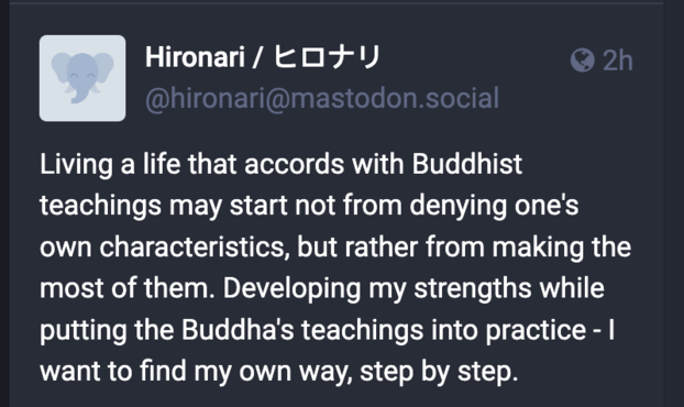 post by user Hironari which reads:

Living a life that accords with Buddhist teachings may start not from denying one's own characteristics, but rather from making the most of them. Developing my strengths while putting the Buddha's teachings into practice - I want to find my own way, step by step.