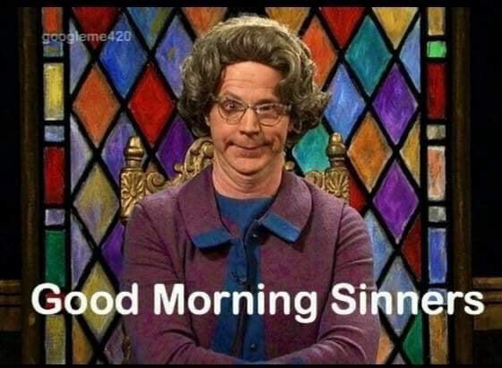 Meme with Dana Carvey as the Church Lady sitting in front of a stained glass window making a smug judgmental facial expression—the caption reads GOOD MORNING SINNERS 