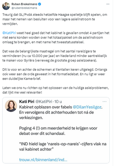 Ruben Brekelmans & @rubenbrekelmans

Treurig dat GL/PvdA steeds hetzelfde Haagse spelletje blijft spelen, om maar het nemen van besluiten voor een lagere asielinstroom te vermijden.

@KatiPiri
 weet heel goed dat het kabinet is gevallen omdat 4 partijen het niet eens konden worden over het totaalpakket om de asielinstroom omlaag te brengen, en met name het tweestatusstelsel. 

Dat was de belangrijkste maatregel om het aantal nareizigers te verminderen (nu ca 10.000 per jaar) en Nederland minder…