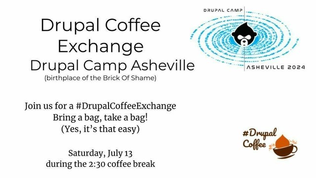 Drupal Coffee Exchange  Drupal Camp Asheville (birthplace of the Brick Of Shame)   Join us for a #DrupalCoffeeExchange Bring a bag, take a bag! (Yes, it’s that easy)  Saturday, July 13 during the 2:30 coffee break. Drupal Camp Asheville logo and drupal coffee logo
