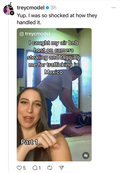 [Instagram video of the victim superimposed over footage of the AirBNB host going through her purse]

treycmodel: Yup. I was so shocked at how they handled it.

I caught my air bnb host on camera stealing and tagging me for trafficking in
Mexico

Part 1
