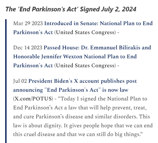 Mar 29 2023 Introduced in Senate: National Plan to End Parkinson's Act (United States Congress) -

Dec 14 2023 Passed House: Dr. Emmanuel Bilirakis and Honorable Jennifer Wexton National Plan to End Parkinson's Act (United States Congress) - 