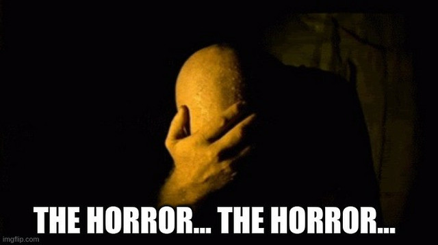 Colonel Kurtz, from Apocalypse Now, facepalming.

Text:
The horror... the horror...