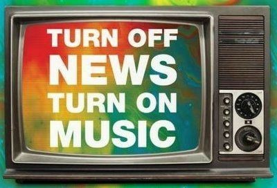 Turn off news.
Turn on music.