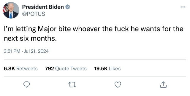 President Biden tweets: I’m letting Major bite whoever the fuck he wants for the next 6 months. (Parody)