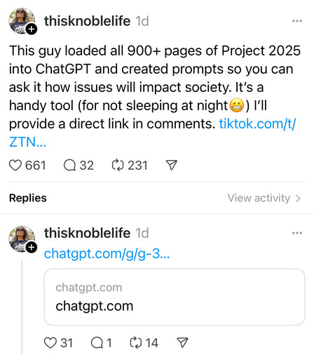 thisknoblelife:

This guy loaded all 900+ pages of Project 2025 into ChatGPT and created prompts so you can ask it how issues will impact society. It's a handy tool (for not sleeping at night &) I'll provide a direct link in comments.