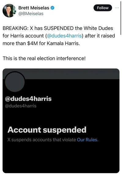  @BMeiselas 
BREAKING: X has SUSPENDED the White Dudes for Harris account (@dudes4harris) after it raised more than $4M for Kamala Harris. This is the real election interference! 