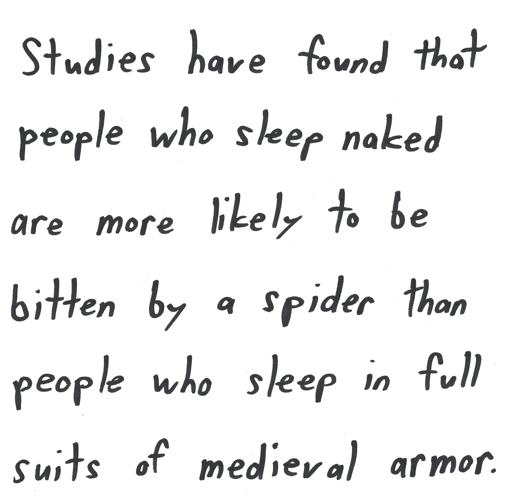 Studies have found that people who sleep naked are more likely to be bitten by a spider than people who sleep in full suits of medieval armor.