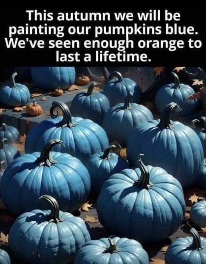 This autumn we will be painting our pumpkins blue. We’ve seen enough orange to last a lifetime.