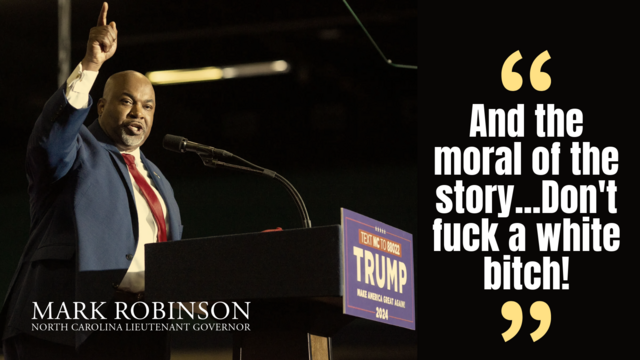 Image of North Carolina Lieutenant Governor Mark Robinson speaking from a Trump campaign podium.  Quote:  "And the moral of the story...Don't fuck a white bitch!"