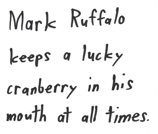 Mark Ruffalo keeps a lucky cranberry in his mouth at all times.