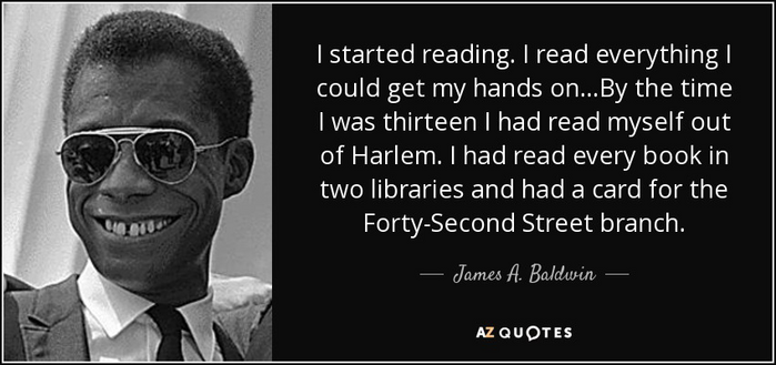 Photo of James Baldwin smiling and wearing sunglasses with his quote, “I started reading. I read everything I could get my hands on...By the time I was thirteen I had read myself out of Harlem. I had read every book in two libraries and had a card for the Forty-Second Street branch.” (Meme from AZ Quotes)