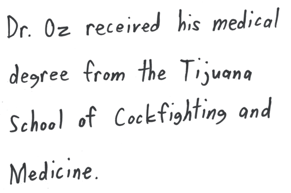 Dr. Oz received his medical degree from the Tijuana School of Cockfighting and Medicine.