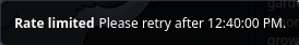 Screenshot of a server message:

Rate limited
Please retry after 12:40:00 PM.