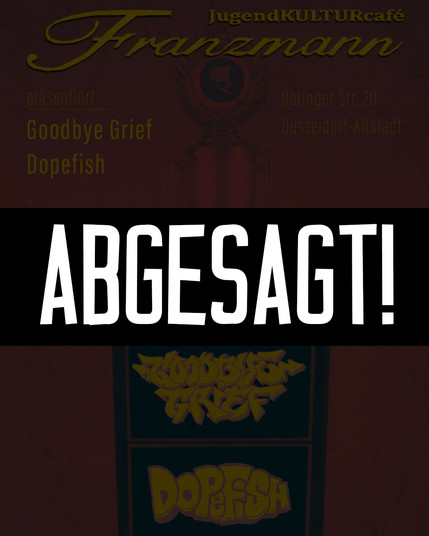 Modifizierter Flyer des Konzerts von Goodbye Grief und Dopefish im Jugendkulturcafé Franzmann in der Düsseldorfer Altstadt. Die Show wurde abgesagt und über dem halbtransparenten Hintergrund prangt eine große schwarze Banderole mit dem Wort "Abgesagt". 