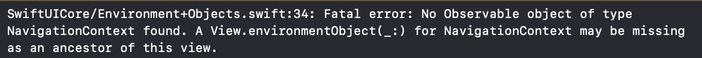 SwiftUICore/Environment+Objects.swift:34: Fatal error: No Observable object of type NavigationContext found. A View.environmentObject(_:) for NavigationContext may be missing as an ancestor of this view.