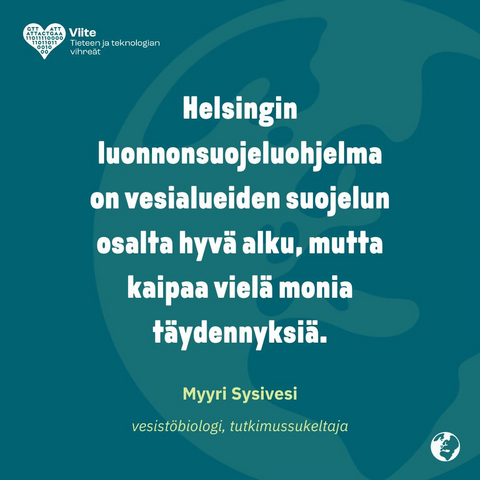 Helsingin luonnonsuojeluohjelma on vesialueiden suojelun osalta hyvä alku, mutta kaipaa vielä monia täydennyksiä.

Myyri Sysivesi

vesistöbiologi, tutkimussukeltaja