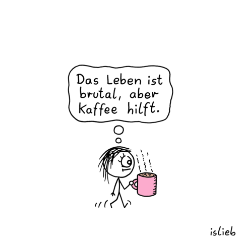 Es ist ein Mädchen als Strichzeichnung zu sehen mit eienr rosa Tasse in der Hand. 
In der Gedankenblase steht: "Das Leben ist Brutal, aber Kaffee hilft."

© islieb