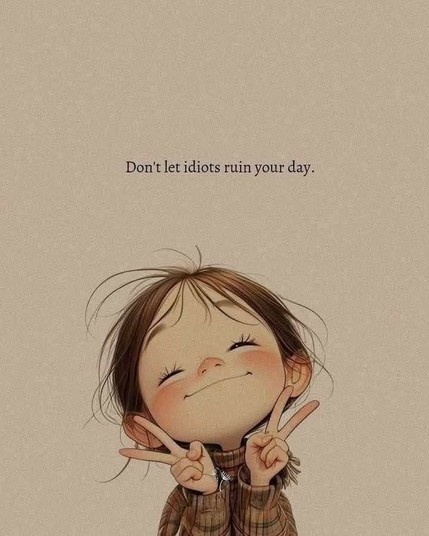 
Drawing of a little girl from waist up, ,head tilted to the left, with brown messy hair pulled back in ponytail, narrowed eyes and mouth in a wide smile, eye brows high, rosy cheeks, wearing a brown sweater holding up both hands in the V for Peace sign. Colors are soft browns, beige, pink. 

“Don't let idiots ruin your day.”