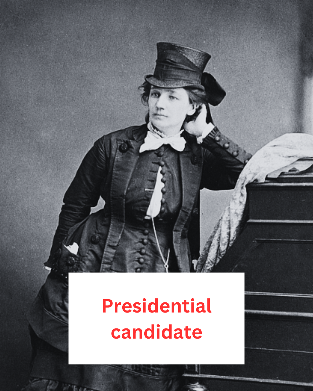 A 19th century white woman leaning on a piano. She's wearing a waistcoat, a coat and a top hat. A label reads 'Presidential Candidate'. A 19th century white woman leaning on a piano. She's wearing a waistcoat, a coat and a top hat. A label reads 'Presidential Candidate'.