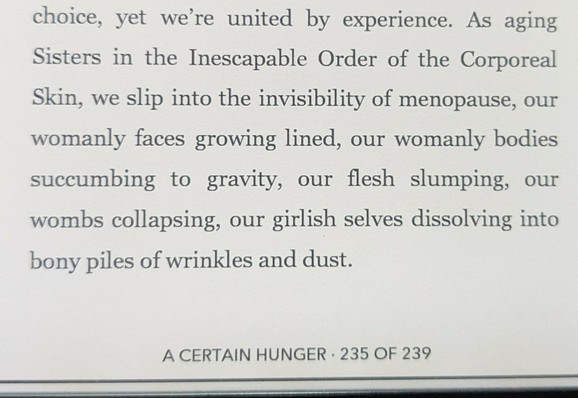 A screenshot from the book "A Certain Hunger": "As aging Sisters in the Inescapable Order of the Corporeal Skin, we slip into the invisibility of menopause, our womanly faces growing lined, our womanly bodies succumbing, our flesh slumping, our wombs collapsing, our girlish selves dissolving into bony piles of wrinkles and dust."