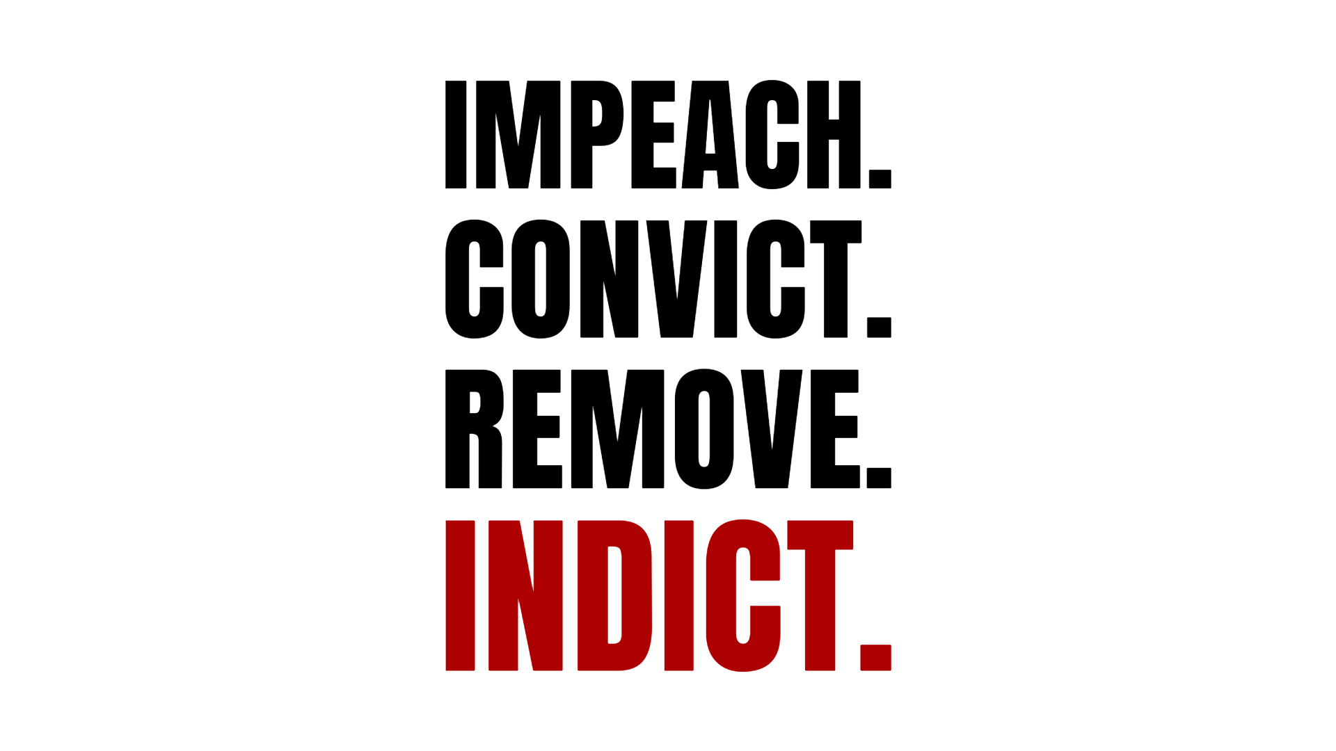 IMPEACH.<br>CONVICT.<br>REMOVE.<br>INDICT.