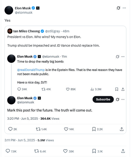 This is a screenshot of four levels of quote tweets on Twitter. Here are the tweets, starting with the oldest, stepping to the newest. Dates and times are Central Daylight.


Elon Musk
@elonmusk
Time to drop the really big bomb:

@realDonaldTrump
 is in the Epstein files. That is the real reason they have not been made public.

Have a nice day, DJT!
June 5, 2025, 2:10 PM


Elon Musk
@elonmusk
Mark this post for the future. The truth will come out.
June 5, 2025, 2:20 PM


Ian Miles Cheong
@still…