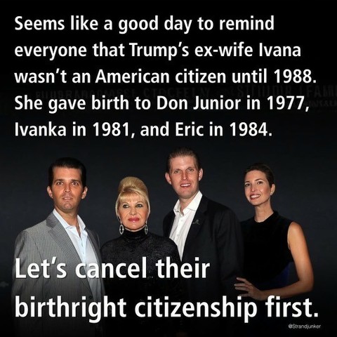 Picture of Ivana, Don Jr., Eric, and Ivanka Trump.
Seems like a good day to remind everyone that Trump’s ex-wife, Ivana, wasn’t an American citizen until 1988. She gave birth to Don Jr. in 1977, Ivanka in 1981, and Eric in 1984.
Let’s cancel their birthright citizenship first.