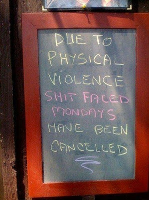 Sign.
Due to physical violence Shit Faced Mondays have been canceled.