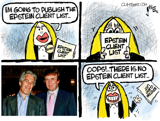 Cartoon with 4 frames:
frame 1: Pam Bondi with Epstein Client List closed: "I'm going to publish the Epstein client list"
frame 2: Pam Bondi actually reading the Epstein Client List, eyebrows high
frame 3: Epstein and Trump photo
frame 4: Pam Bondi throwing away the Epstein Client List: "Oops! There is no Epstein Client List ... "