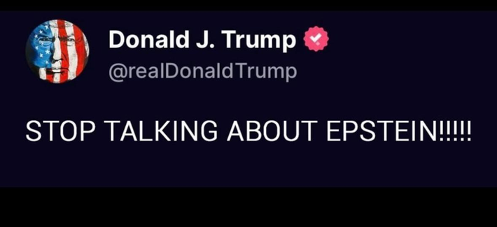 Screenshot from another platform:
Donald J Trump account:
"STOP TALKING ABOUT EPSTEIN!!!!!"