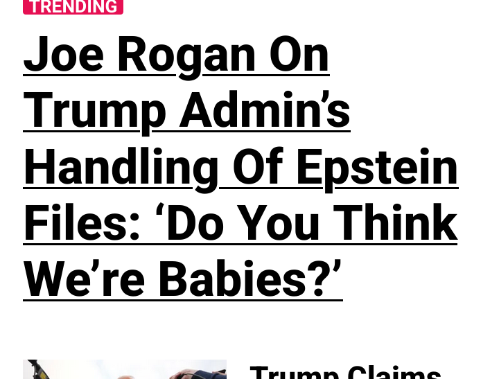 Joe Rogan On
Trump Admin's
Handling Of Epstein
Files: ‘Do You Think
We're Babies?


