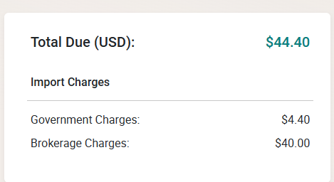 Total Due (USD): $44.40

Government Charges: $4.40
Brokerage Charges $40.00

